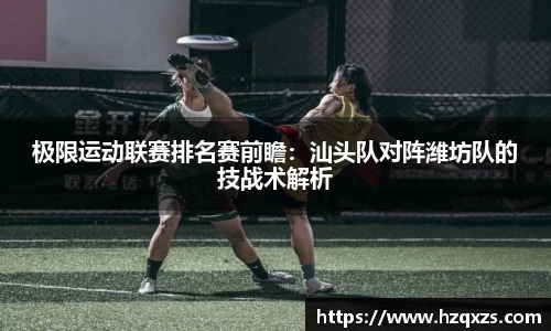 极限运动联赛排名赛前瞻：汕头队对阵潍坊队的技战术解析