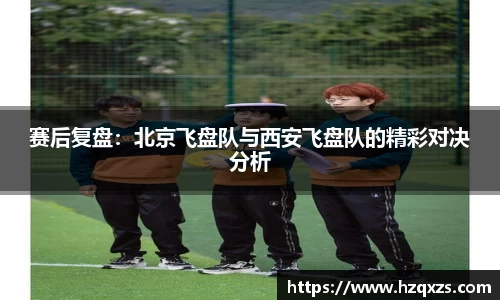 赛后复盘：北京飞盘队与西安飞盘队的精彩对决分析