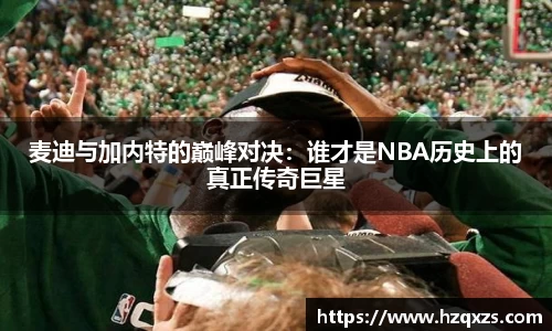 麦迪与加内特的巅峰对决：谁才是NBA历史上的真正传奇巨星