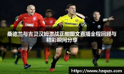 桑德兰与吉灵汉姆激战正酣图文直播全程回顾与精彩瞬间分享